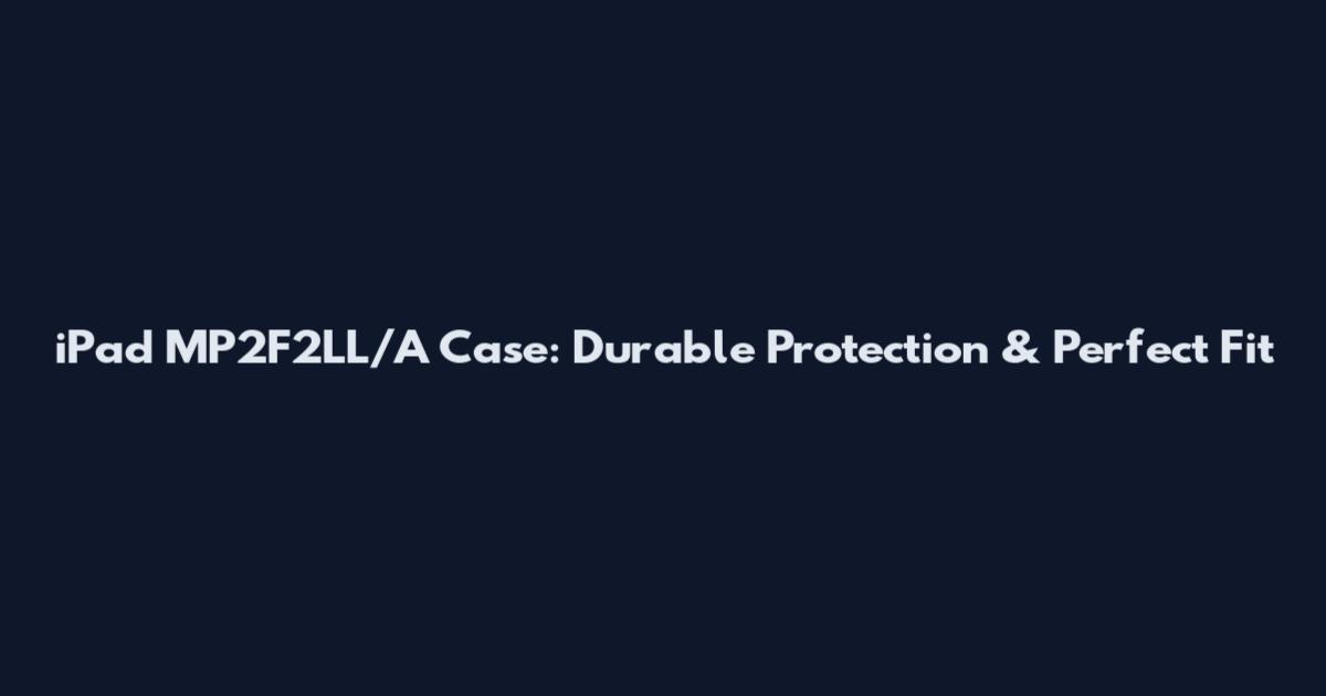 iPad MP2F2LL/A Case: Durable Protection & Perfect Fit