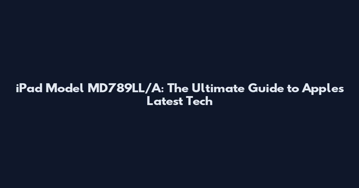 iPad Model MD789LL/A: The Ultimate Guide to Apple's Latest Tech