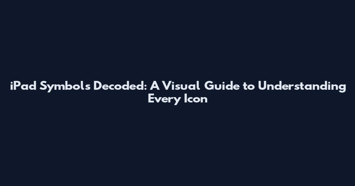 iPad Symbols Decoded: A Visual Guide to Understanding Every Icon