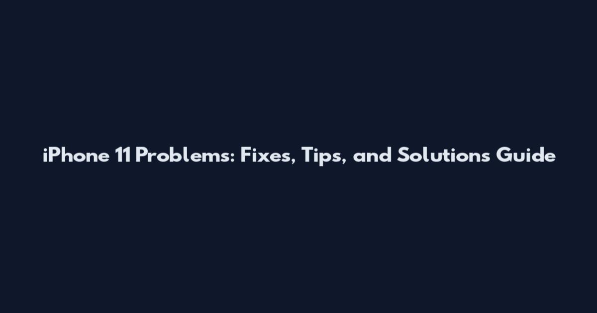 iPhone 11 Problems: Fixes, Tips, and Solutions Guide