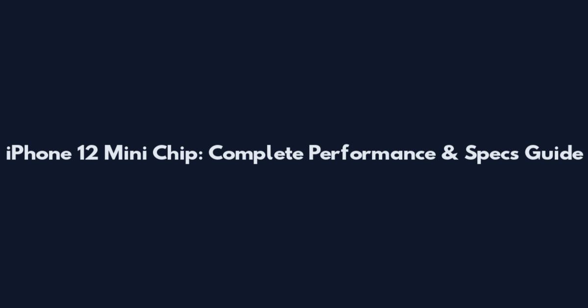 iPhone 12 Mini Chip: Complete Performance & Specs Guide