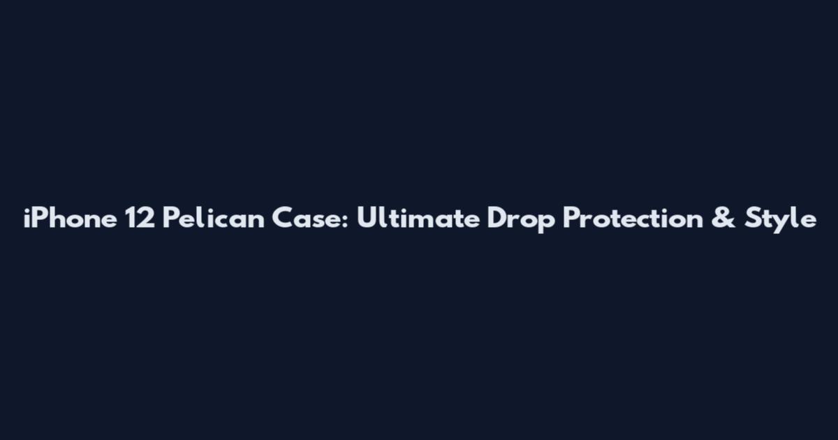 iPhone 12 Pelican Case: Ultimate Drop Protection & Style