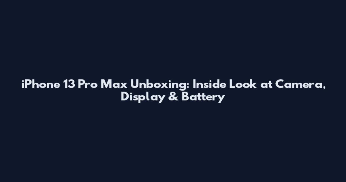 iPhone 13 Pro Max Unboxing: Inside Look at Camera, Display & Battery