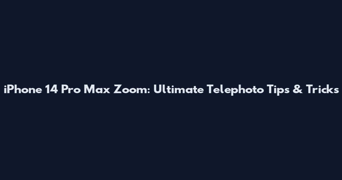 iPhone 14 Pro Max Zoom: Ultimate Telephoto Tips & Tricks