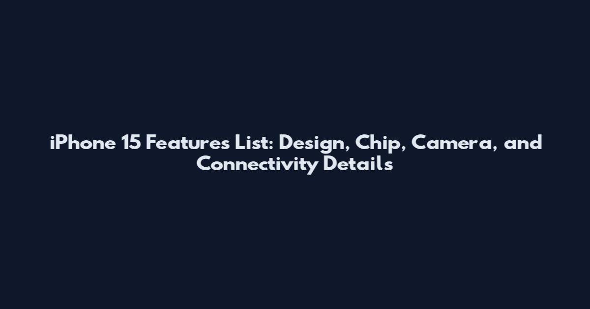 iPhone 15 Features List: Design, Chip, Camera, and Connectivity Details