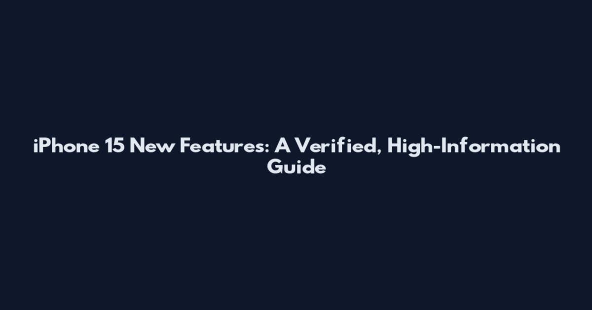 iPhone 15 New Features: A Verified, High-Information Guide