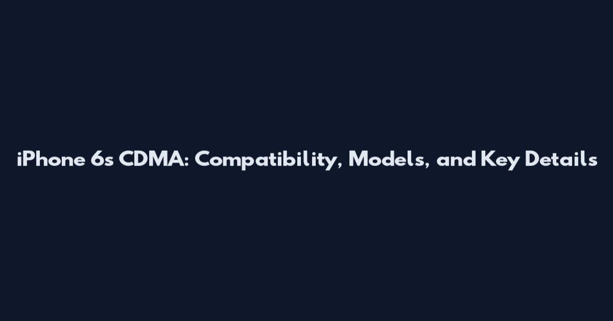 iPhone 6s CDMA: Compatibility, Models, and Key Details