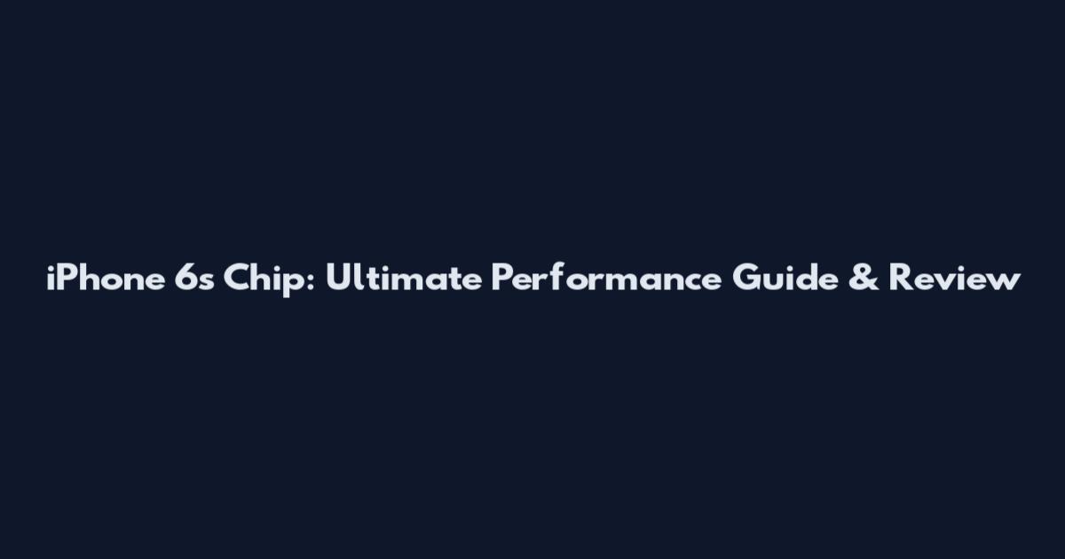 iPhone 6s Chip: Ultimate Performance Guide & Review