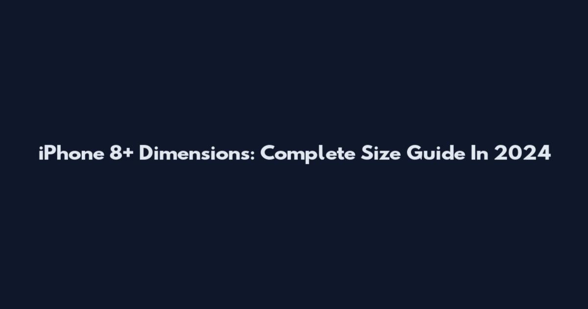 iPhone 8+ Dimensions: Complete Size Guide In 2024