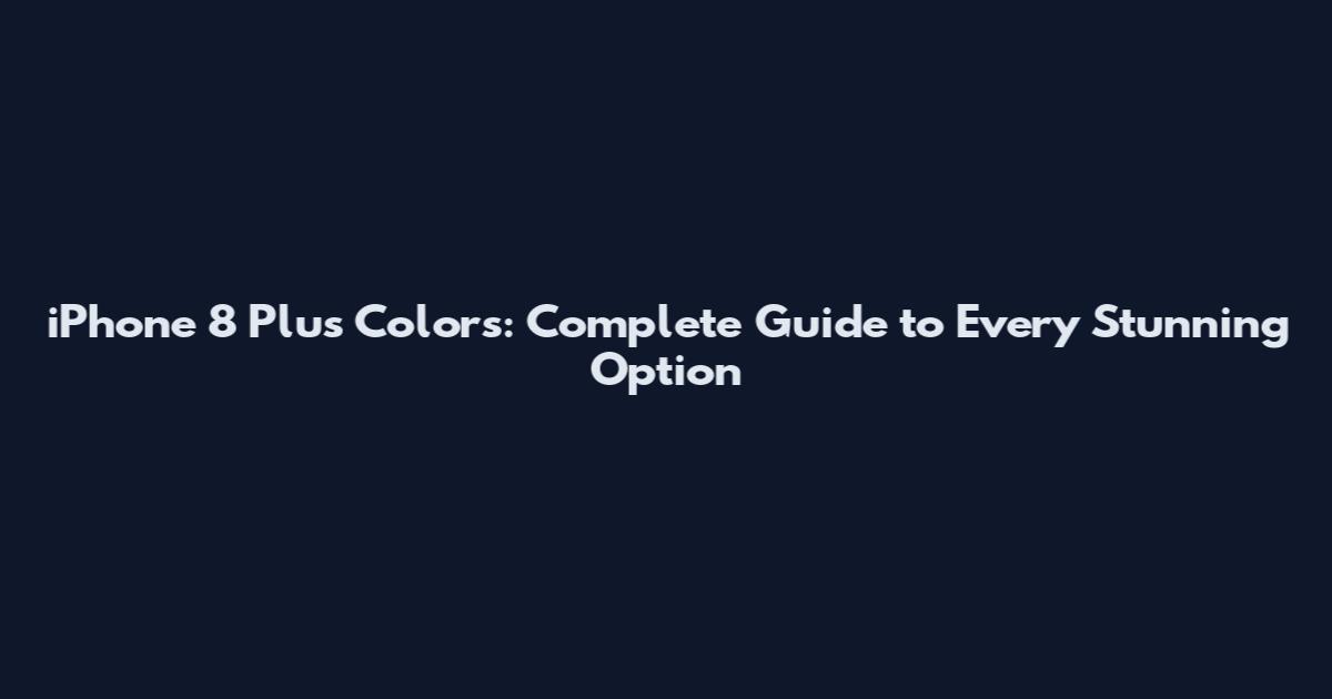 iPhone 8 Plus Colors: Complete Guide to Every Stunning Option