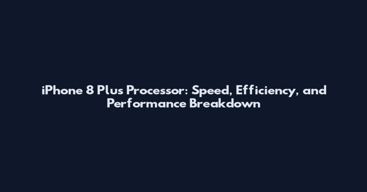 iPhone 8 Plus Processor: Speed, Efficiency, and Performance Breakdown