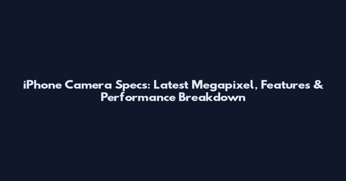 iPhone Camera Specs: Latest Megapixel, Features & Performance Breakdown