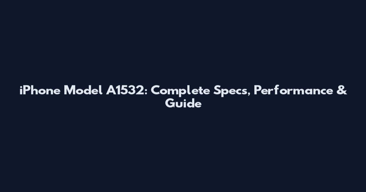 iPhone Model A1532: Complete Specs, Performance & Guide