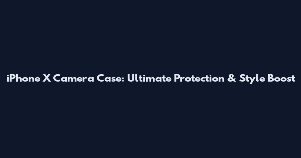 iPhone X Camera Case: Ultimate Protection & Style Boost
