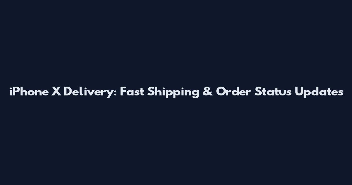 iPhone X Delivery: Fast Shipping & Order Status Updates