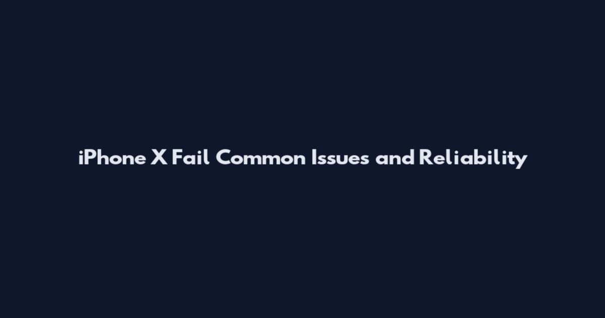 iPhone X Fail Common Issues and Reliability