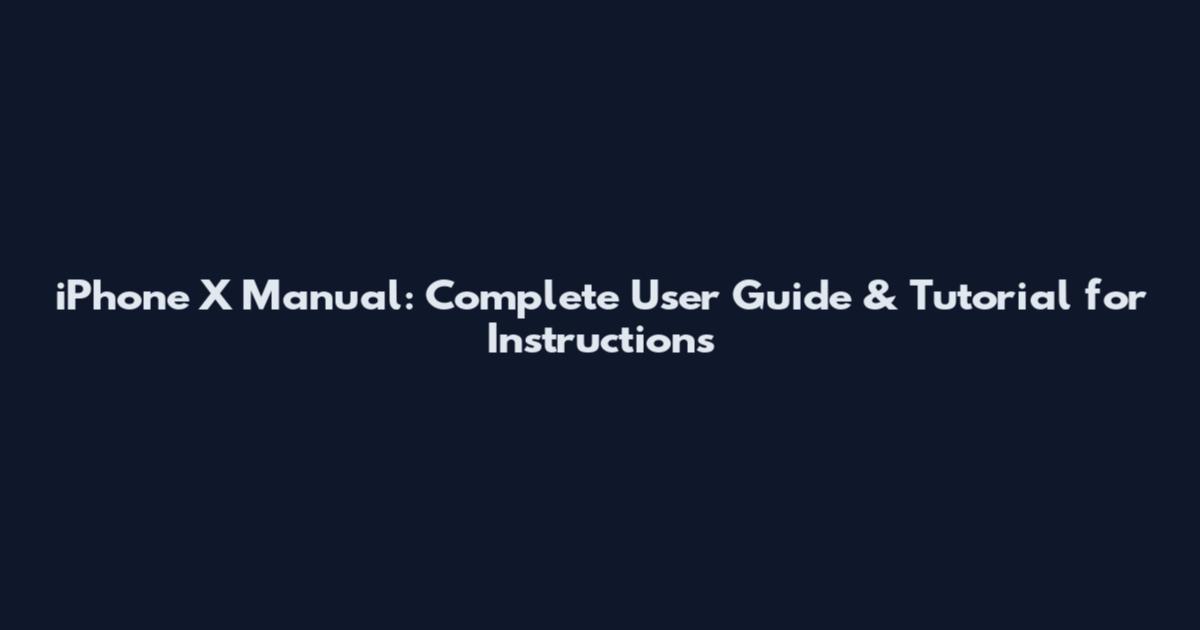 iPhone X Manual: Complete User Guide & Tutorial for Instructions