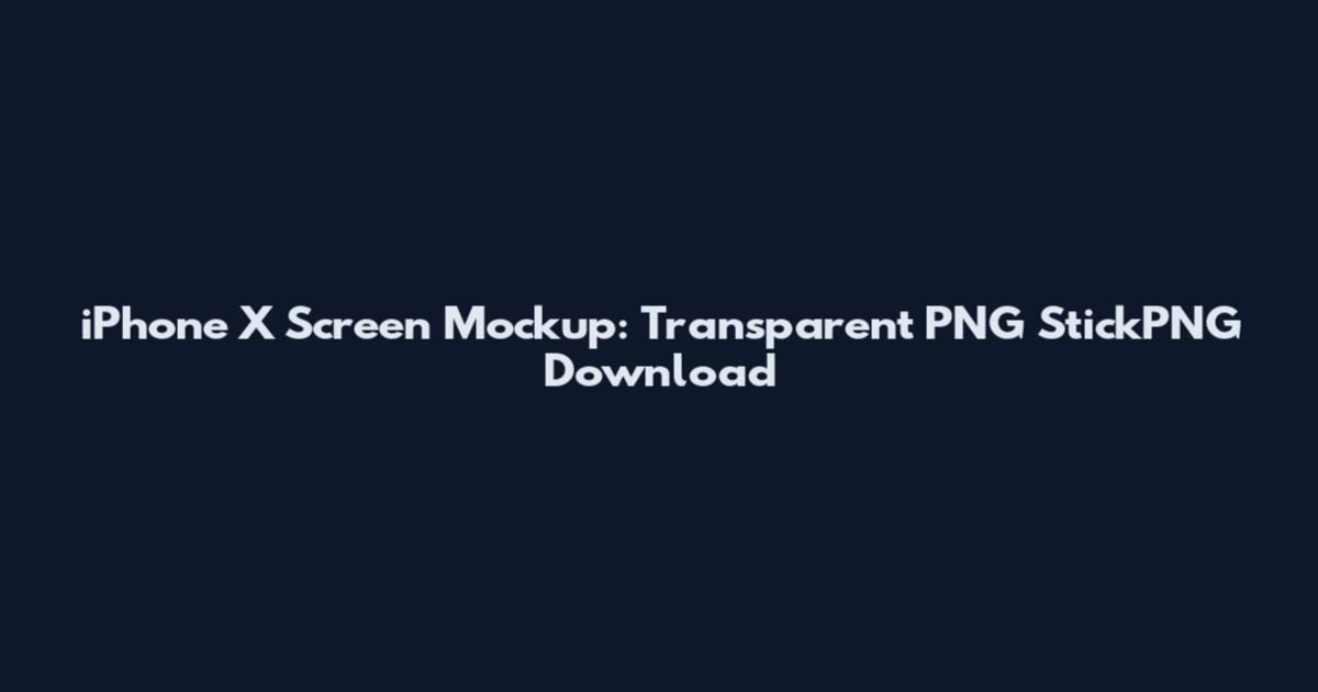 iPhone X Screen Mockup: Transparent PNG StickPNG Download