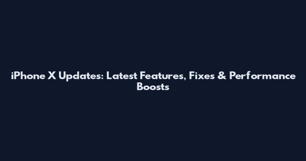 iPhone X Updates: Latest Features, Fixes & Performance Boosts