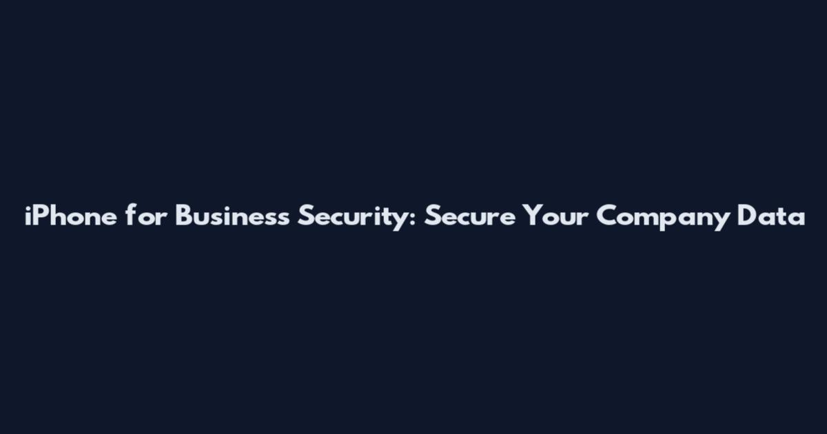 iPhone for Business Security: Secure Your Company Data
