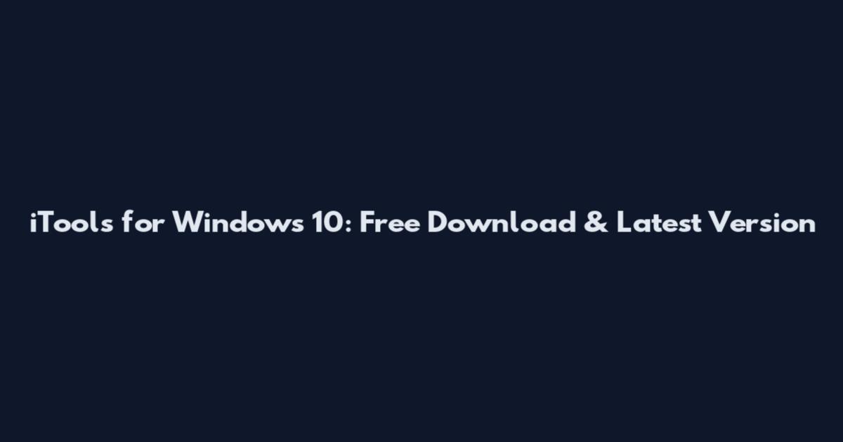 iTools for Windows 10: Free Download & Latest Version