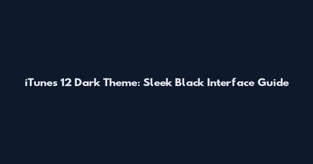 iTunes 12 Dark Theme: Sleek Black Interface Guide