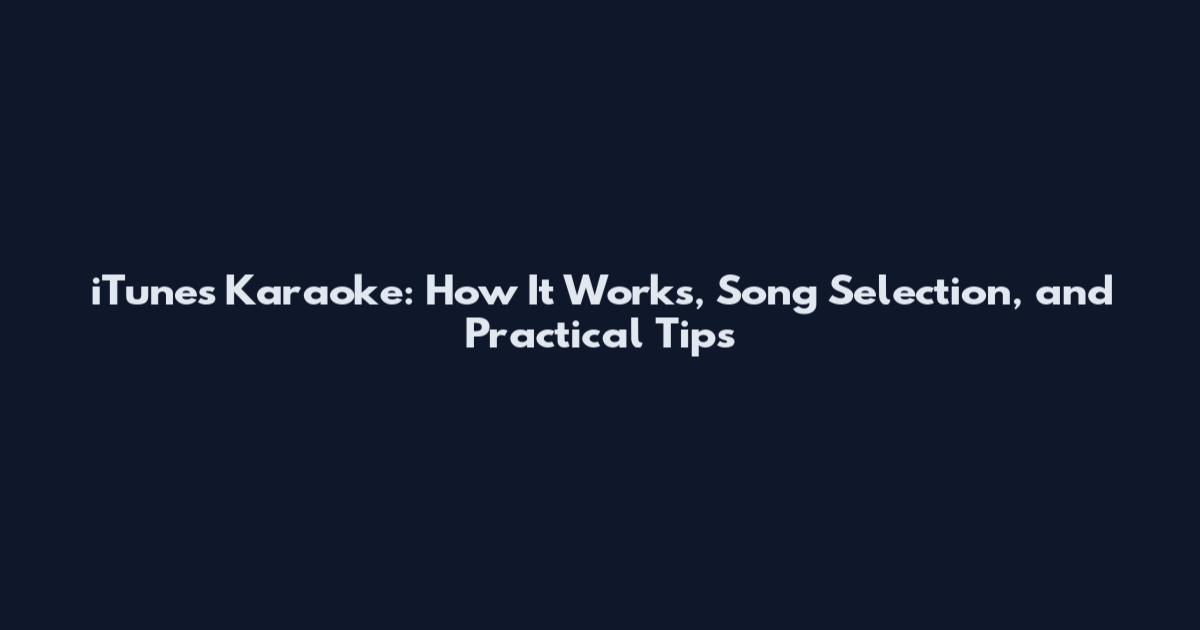 iTunes Karaoke: How It Works, Song Selection, and Practical Tips