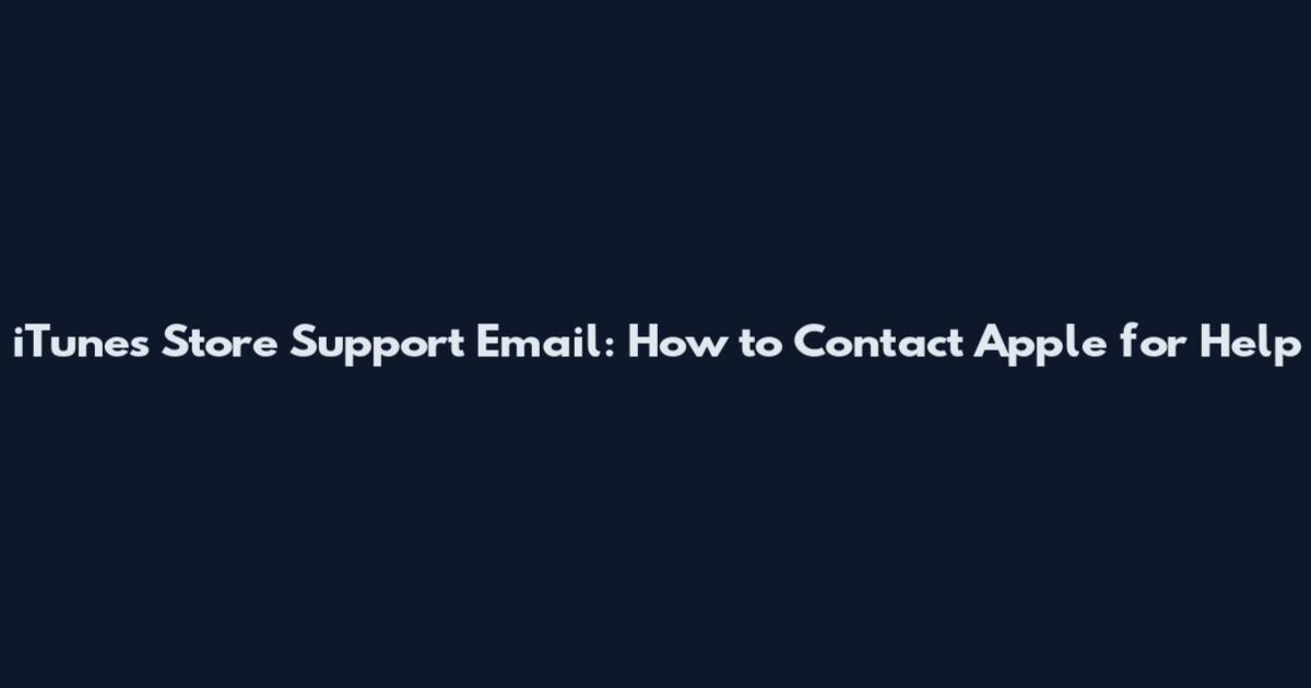 iTunes Store Support Email: How to Contact Apple for Help
