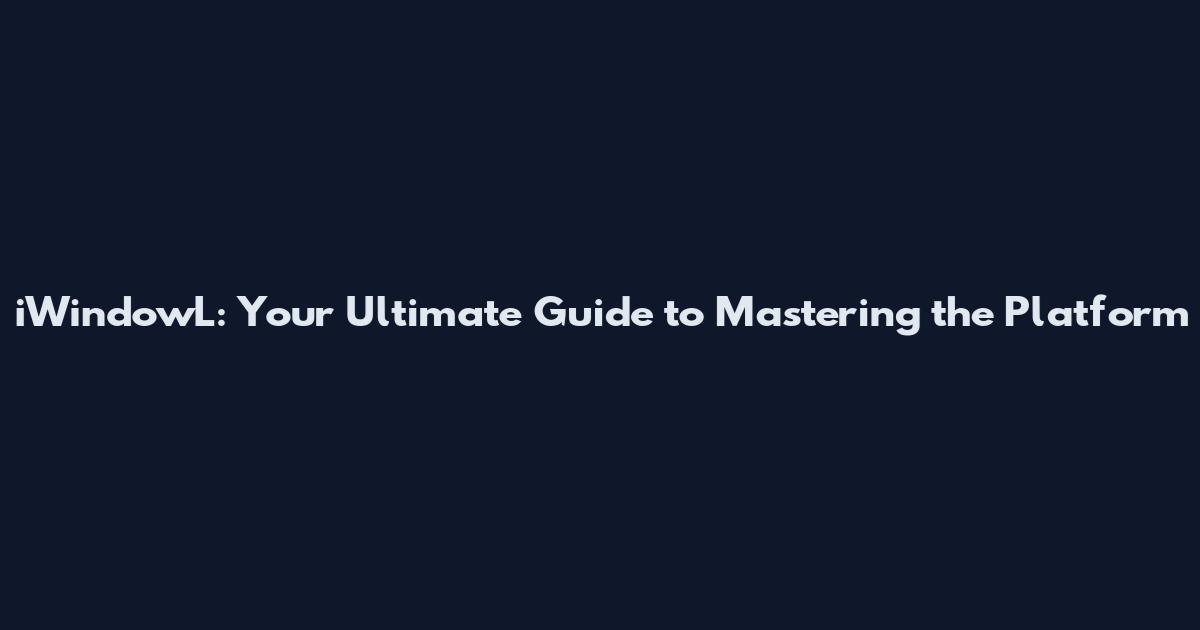iWindowL: Your Ultimate Guide to Mastering the Platform