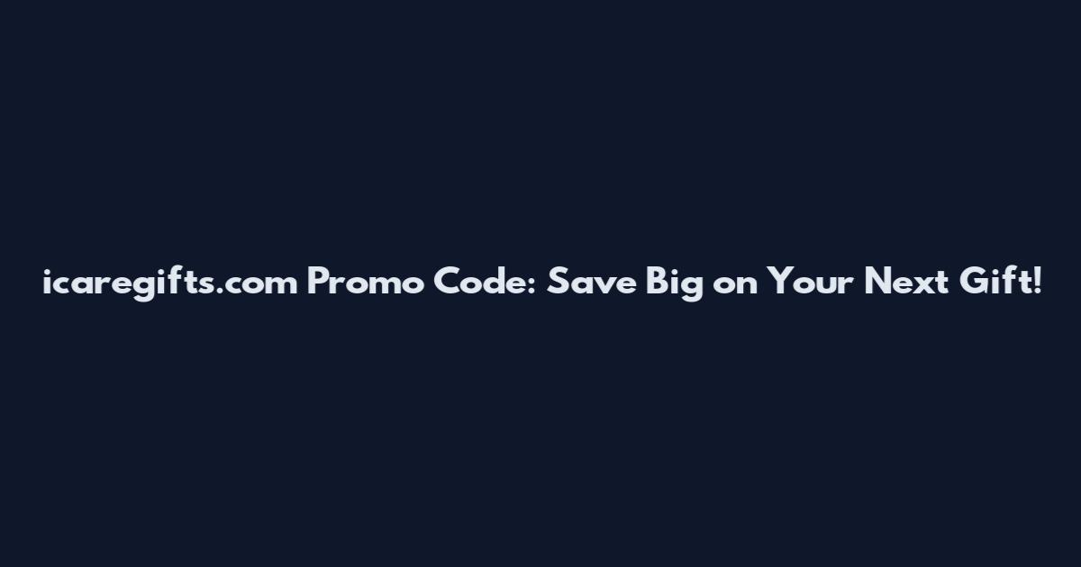 icaregifts.com Promo Code: Save Big on Your Next Gift!