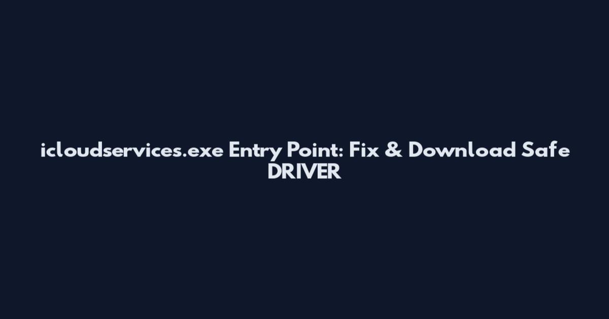 icloudservices.exe Entry Point: Fix & Download Safe_DRIVER