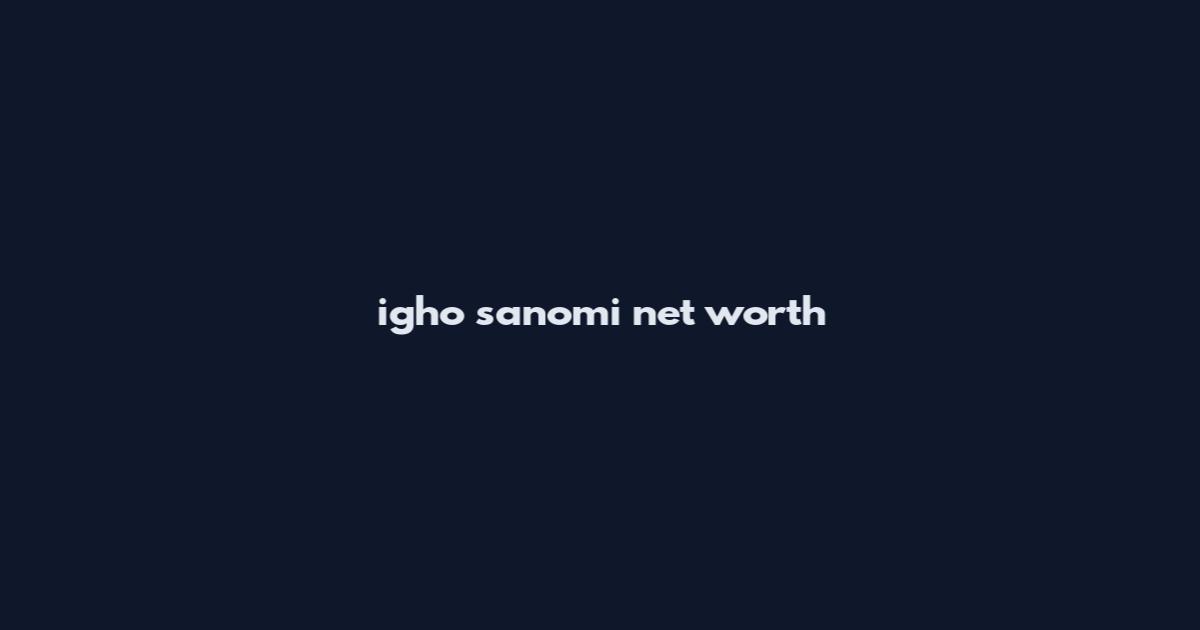 igho sanomi net worth