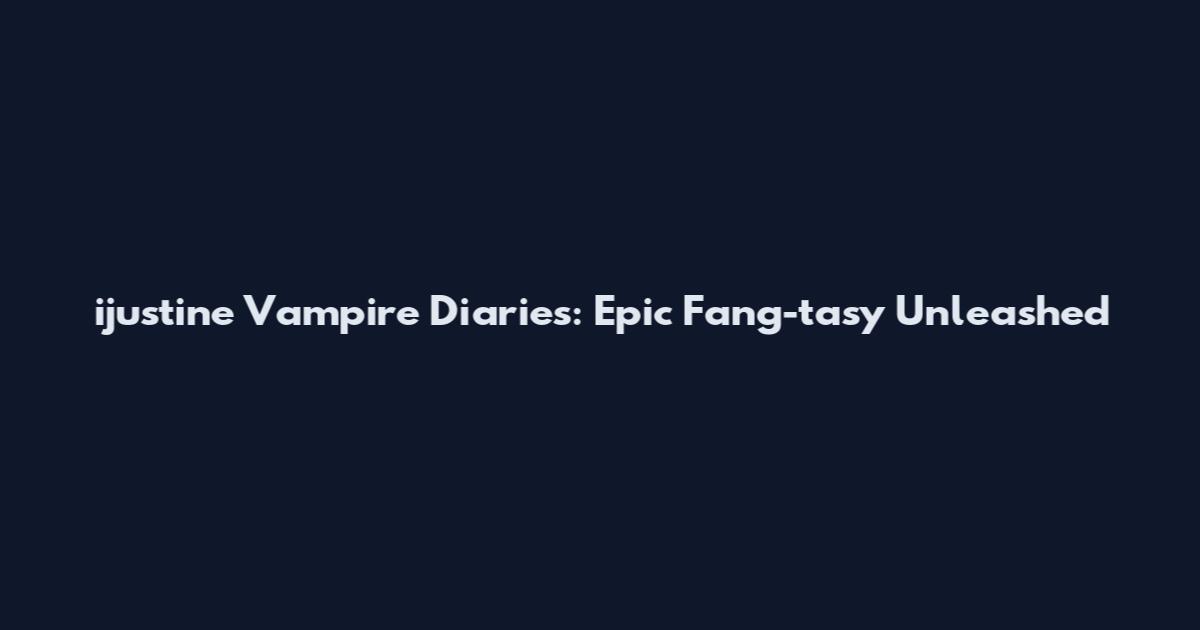 ijustine Vampire Diaries: Epic Fang-tasy Unleashed