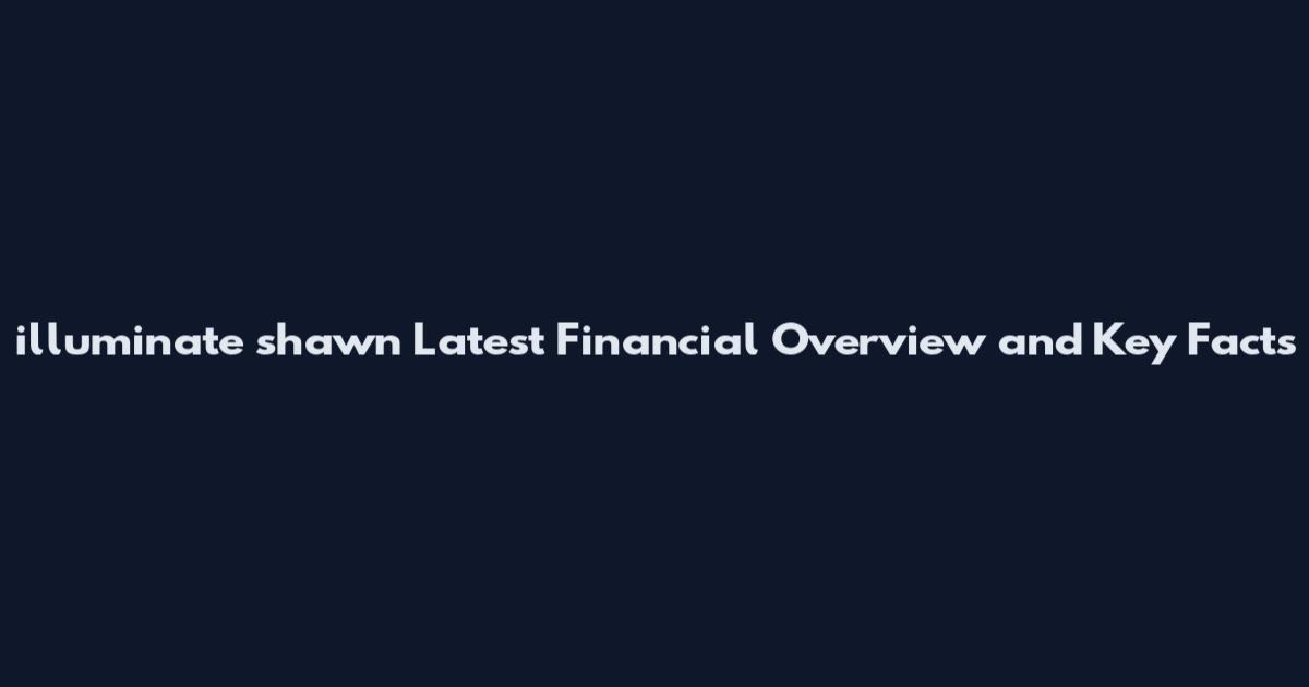 illuminate shawn Latest Financial Overview and Key Facts