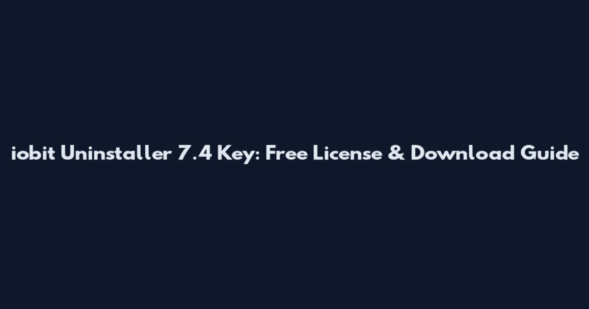 iobit Uninstaller 7.4 Key: Free License & Download Guide