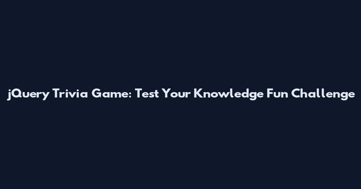 jQuery Trivia Game: Test Your Knowledge Fun Challenge