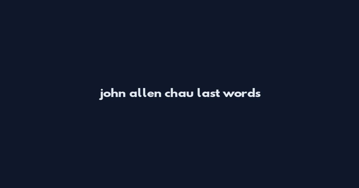 john allen chau last words