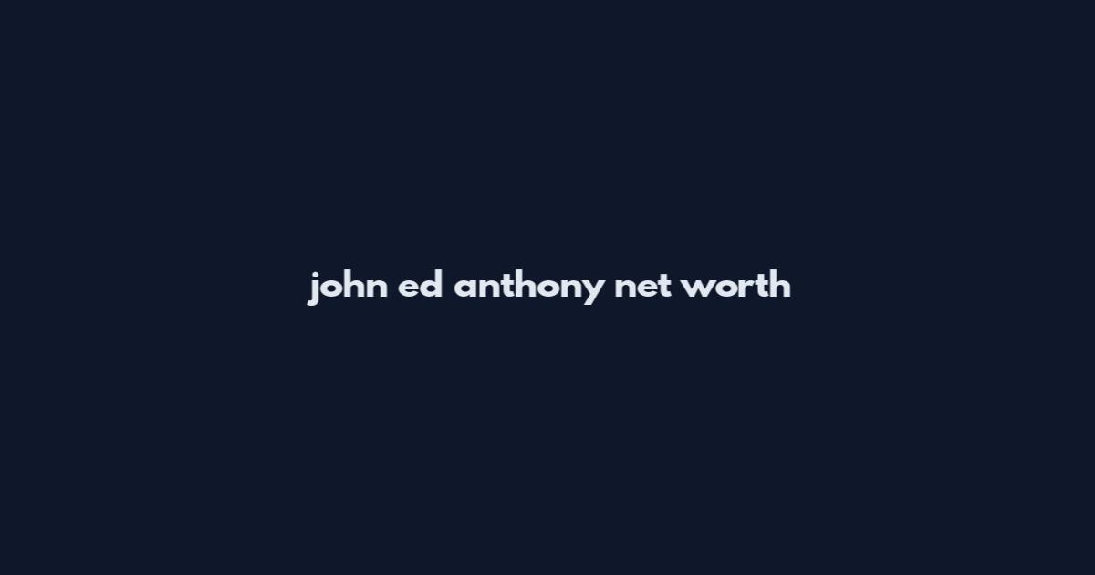john ed anthony net worth