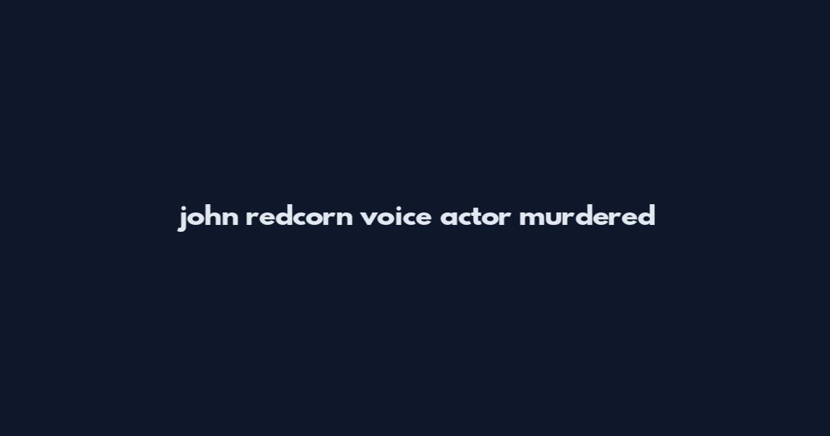 john redcorn voice actor murdered