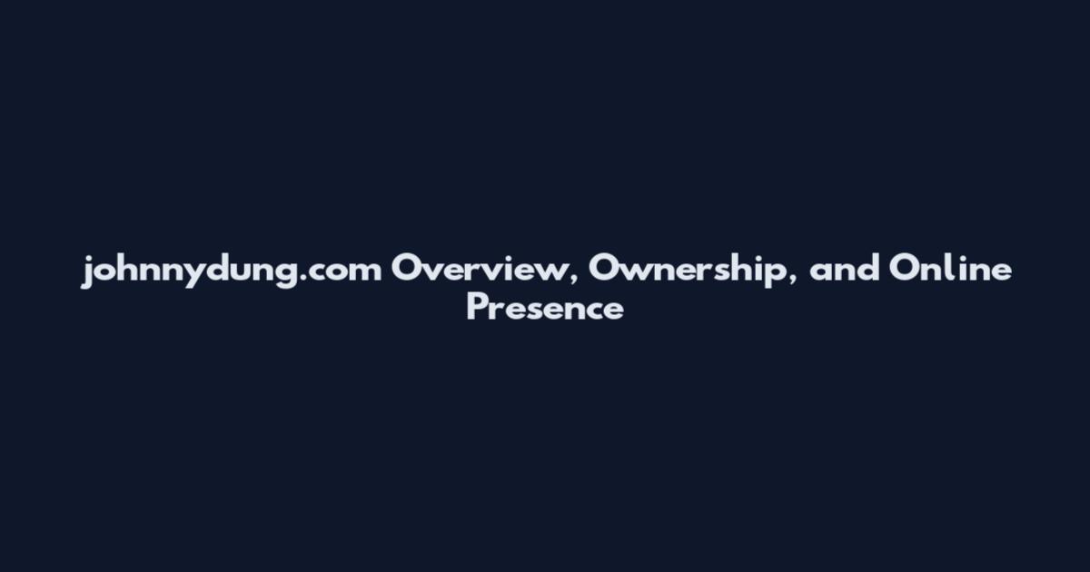johnnydung.com Overview, Ownership, and Online Presence