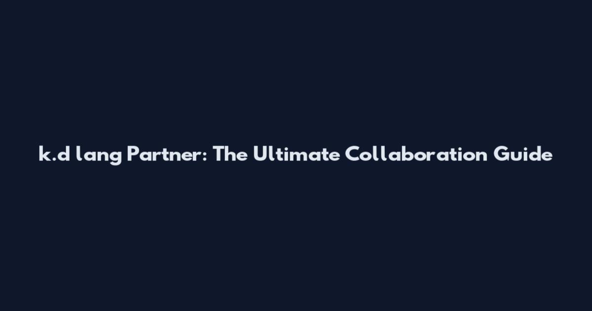 k.d lang Partner: The Ultimate Collaboration Guide