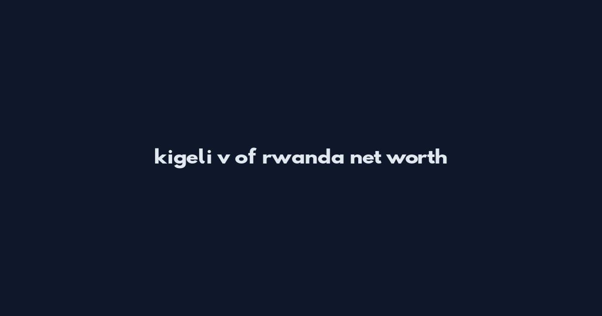 kigeli v of rwanda net worth