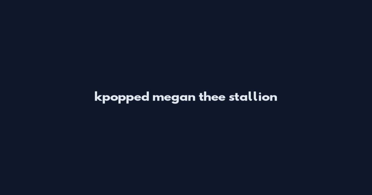 kpopped megan thee stallion