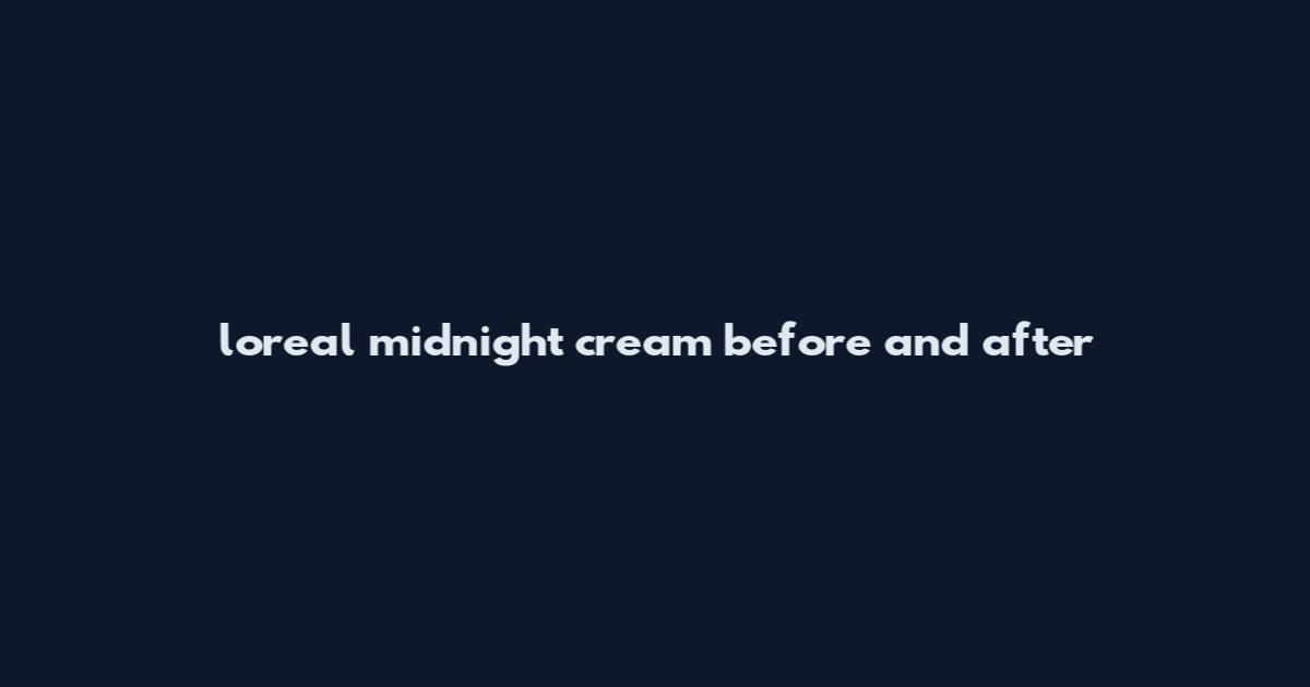 loreal midnight cream before and after