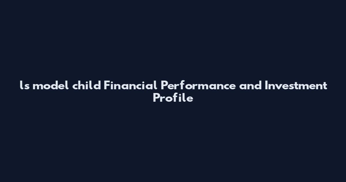 ls model child Financial Performance and Investment Profile