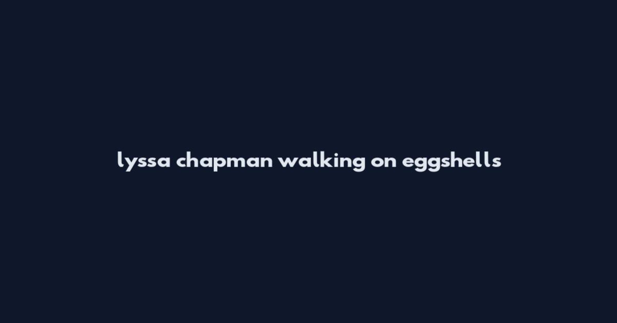 lyssa chapman walking on eggshells
