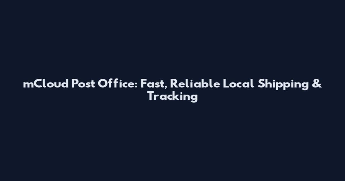 mCloud Post Office: Fast, Reliable Local Shipping & Tracking