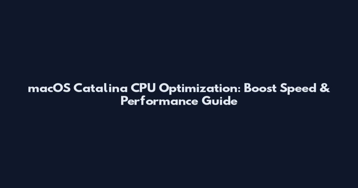 macOS Catalina CPU Optimization: Boost Speed & Performance Guide