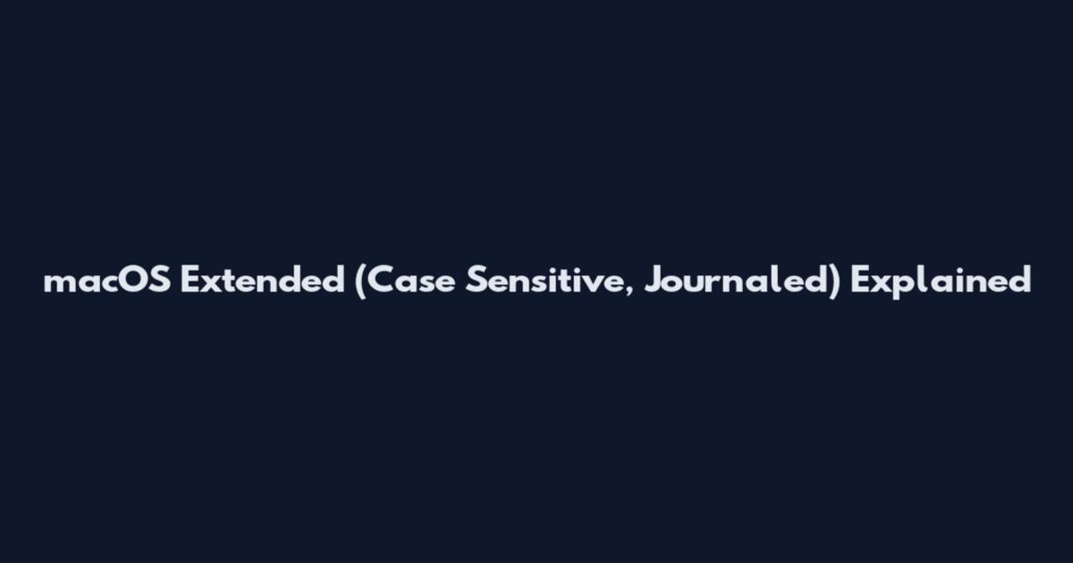 macOS Extended (Case Sensitive, Journaled) Explained