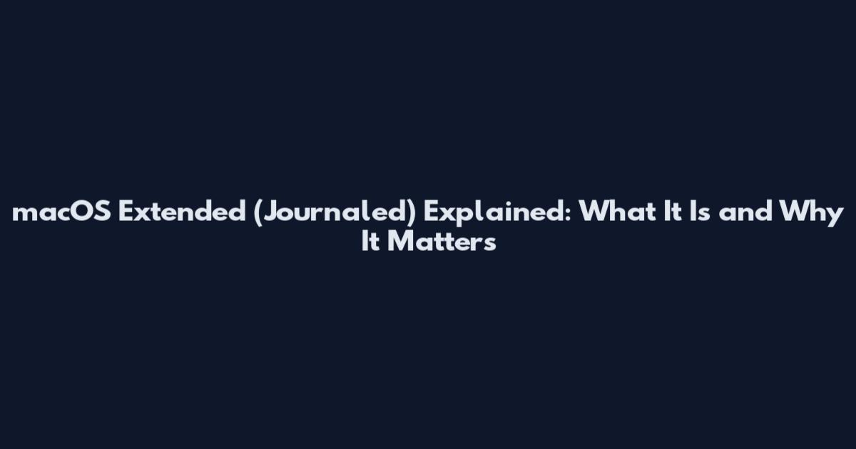 macOS Extended (Journaled) Explained: What It Is and Why It Matters